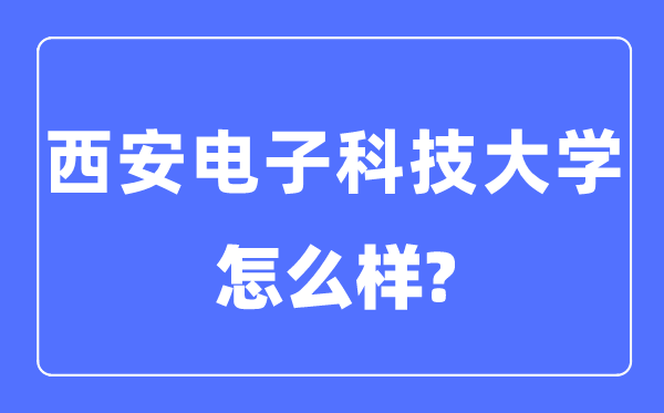西安电子科技大学是985仍是211,西安电子科技大学怎样样?
