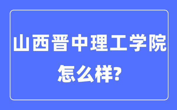 山西晋中理工学院是几本一本仍是二本,山西晋中理工学院怎样样？