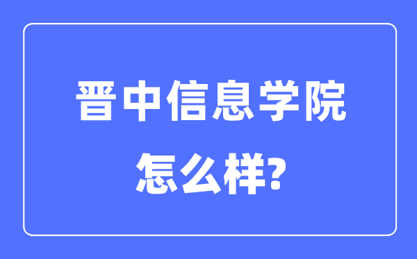 晋中信息学院是几本一本仍是二本,晋中信息学院怎样样？