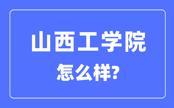 山西工学院是几本一本仍是二本,山西工学院怎样样?