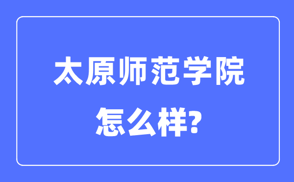 太原师范学院是几本一本仍是二本,太原师范学院怎样样?