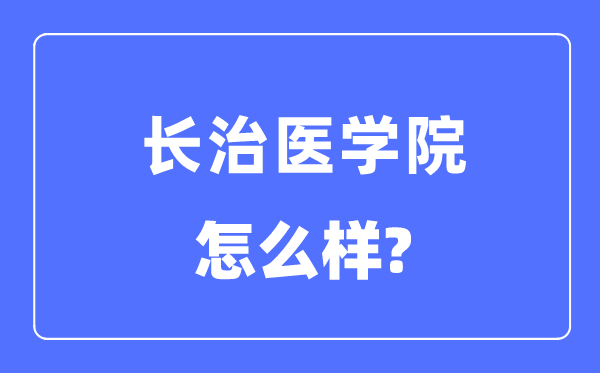 长治医学院是几本一本仍是二本,长治医学院怎样样？