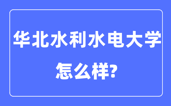 华北水利水电大学是几本一本仍是二本,华北水利水电大学怎样样？
