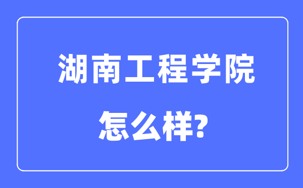 湖南工程学院是几本一本仍是二本,湖南工程学院怎样样?