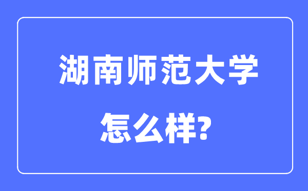 湖南师范大学是985仍是211,湖南师范大学怎样样?