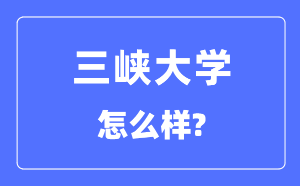 三峡大学是几本一本仍是二本,三峡大学怎样样?