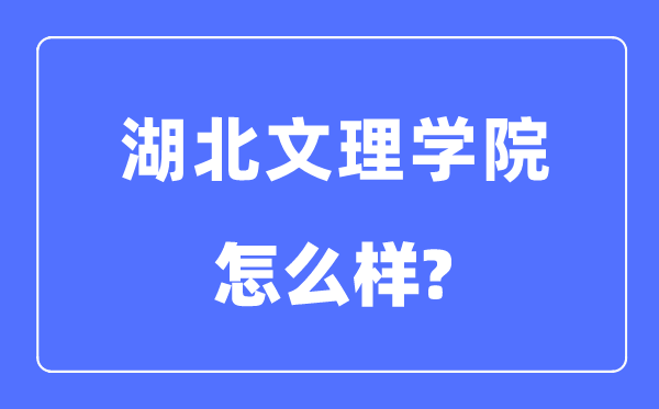 湖北文理学院是几本一本仍是二本,湖北文理学院怎样样?