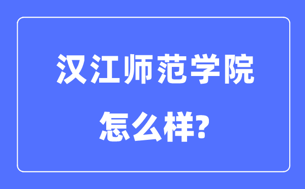 汉江师范学院是几本一本仍是二本,汉江师范学院怎样样？