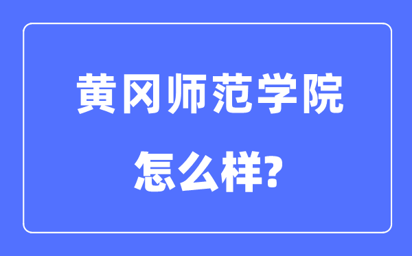黄冈师范学院是几本一本仍是二本,黄冈师范学院怎样样？