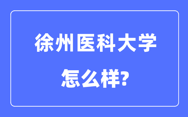 徐州医科大学是几本一本仍是二本,徐州医科大学怎样样？