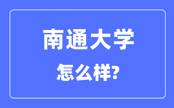 南通大学是几本一本仍是二本,南通大学怎样样?
