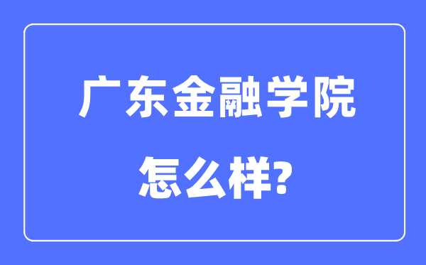 广东金融学院是几本一本仍是二本,广东金融学院怎样样？