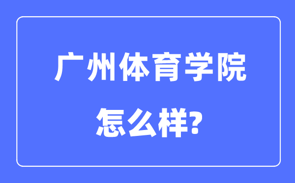 广州体育学院是几本一本仍是二本,广州体育学院怎样样?