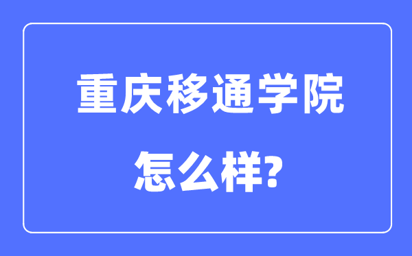 重庆移通学院是几本一本仍是二本,重庆移通学院怎样样？