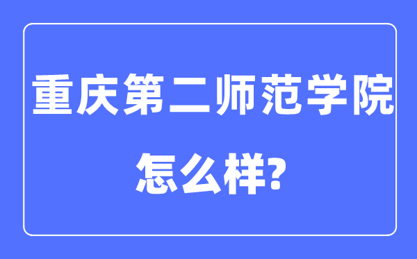 重庆第二师范学院是几本一本仍是二本,重庆第二师范学院怎样样？