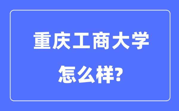 重庆工商大学是几本一本仍是二本,重庆工商大学怎样样？