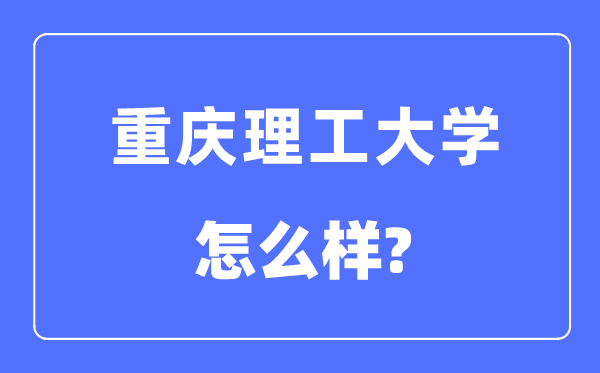 重庆理工大学是几本一本仍是二本,重庆理工大学怎样样？