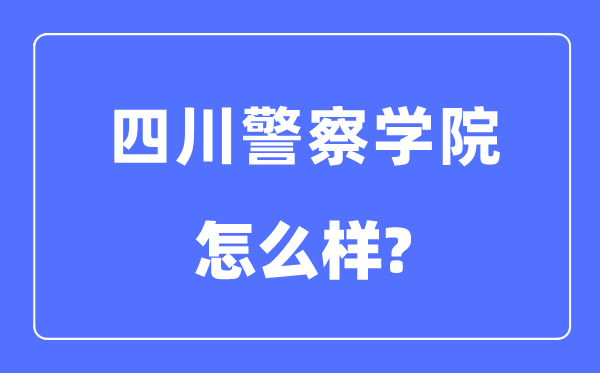 四川差人学院是几本一本仍是二本,四川差人学院怎样样？
