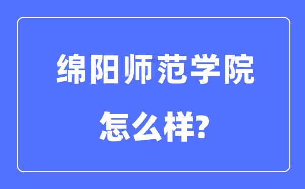 绵阳师范学院是几本一本仍是二本,绵阳师范学院怎样样？