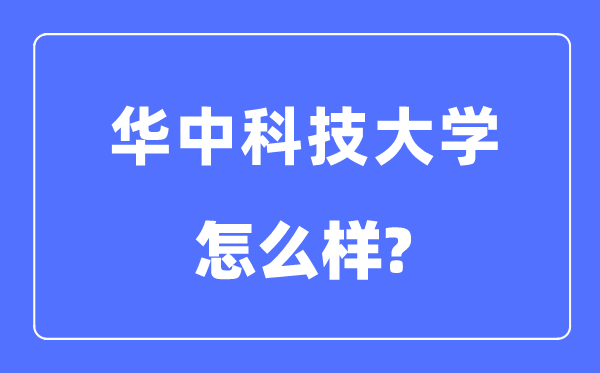 华中科技大学怎样样,华中科技大学最新排名天下第几？