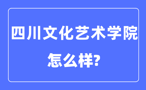 四川文明艺术学院是几本一本仍是二本,四川文明艺术学院怎样样?