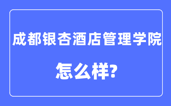 成都银杏旅店办理学院是几本一本仍是二本,成都银杏旅店办理学院怎样样？