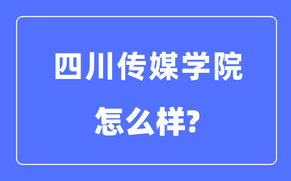 四川传媒学院是几本一本仍是二本,四川传媒学院怎样样？