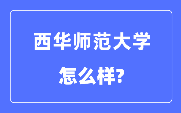西华师范大学是几本一本仍是二本,西华师范大学怎样样?