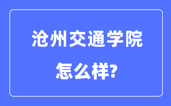 沧州交通学院是几本一本仍是二本,沧州交通学院怎样样？