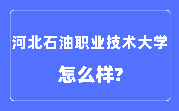 河北煤油职业手艺大学是几本一本仍是二本,河北煤油职业手艺大学怎样样?