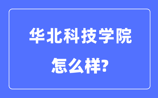 华北科技学院是几本一本仍是二本,华北科技学院怎样样?