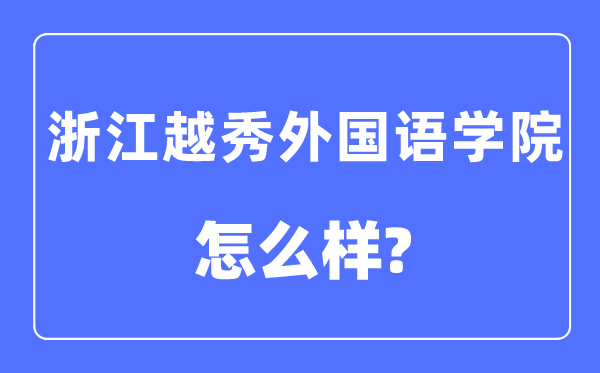 浙江越秀本国语学院是几本一本仍是二本,浙江越秀本国语学院怎样样？