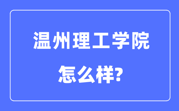 温州理工学院是几本一本仍是二本,温州理工学院怎样样？