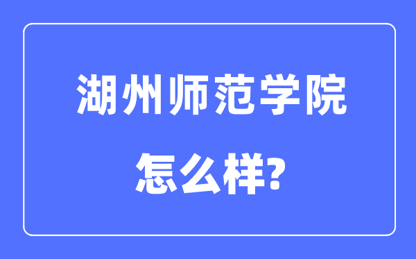 湖州师范学院是几本一本仍是二本,湖州师范学院怎样样?