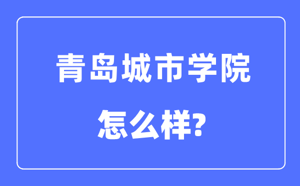 青岛都会学院是几本一本仍是二本,青岛都会学院怎样样？