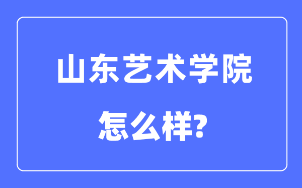山东艺术学院是几本一本仍是二本,山东艺术学院怎样样？