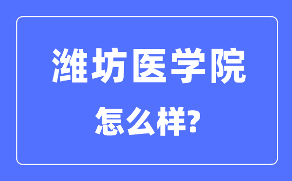 潍坊医学院是几本一本仍是二本,潍坊医学院怎样样？
