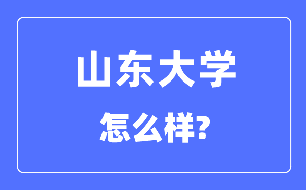 山东大学是985仍是211,山东大学怎样样？