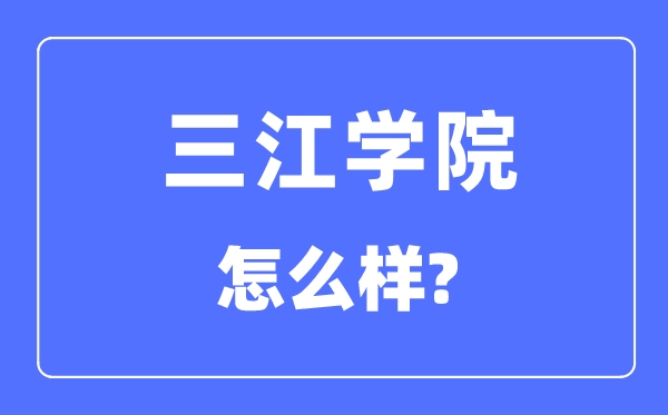 三江学院是几本一本仍是二本,三江学院怎样样?