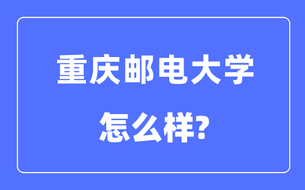 重庆邮电大学是几本一本仍是二本,重庆邮电大学怎样样？
