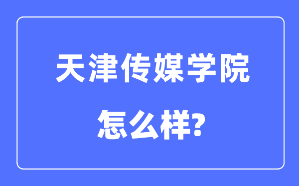 天津传媒学院是几本一本仍是二本,天津传媒学院怎样样？