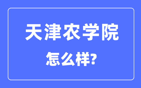 天津农学院是几本一本仍是二本,天津农学院怎样样?