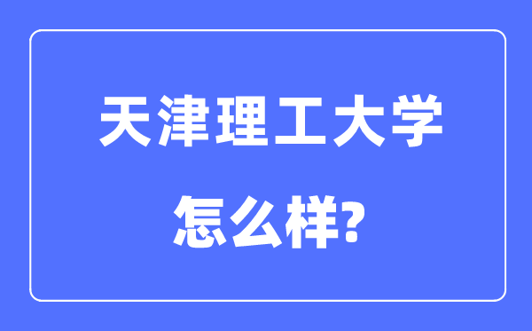 天津理工大学是几本一本仍是二本,天津理工大学怎样样?