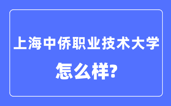 上海中侨职业手艺大学是几本一本仍是二本,上海中侨职业手艺大学怎样样？