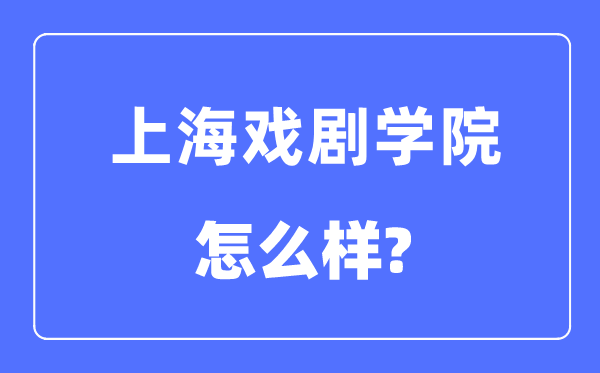 上海戏剧学院是几本一本仍是二本,上海戏剧学院怎样样？