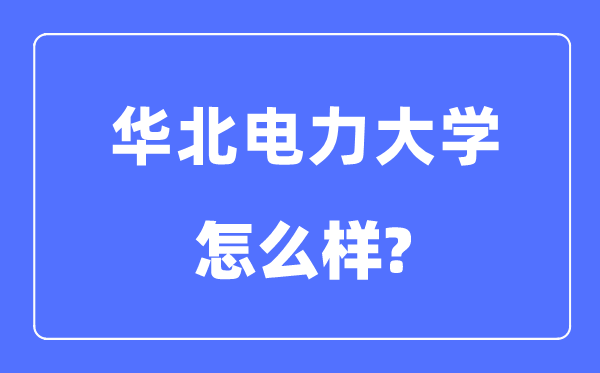 华北电力大学是985仍是211,华北电力大学怎样样？