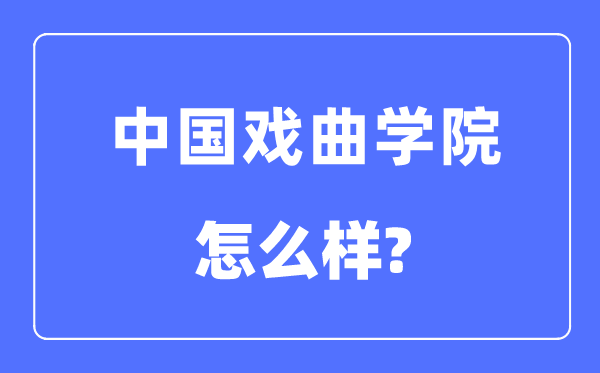中国戏曲学院是几本一本仍是二本,中国戏曲学院怎样样？
