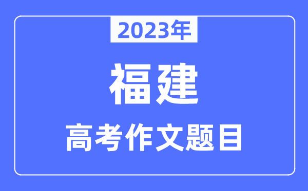 2023年福建高考作文标题问题,福建高考作文最近几年标题问题汇总