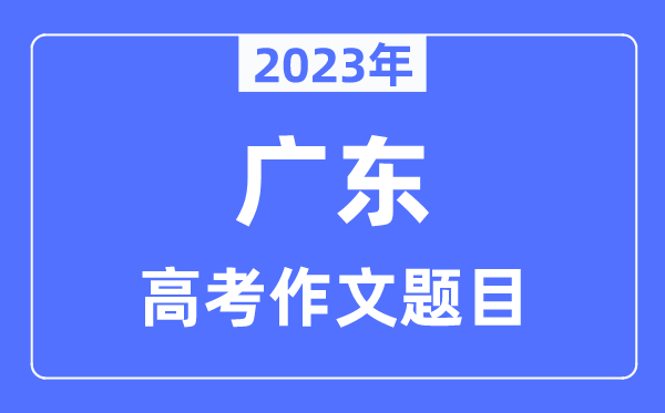 2023年广东高考作文标题问题,广东高考作文最近几年标题问题汇总