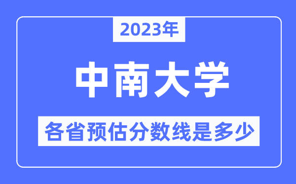 2023年中南大学各省预估分数线是几多,中南大学分数线展望